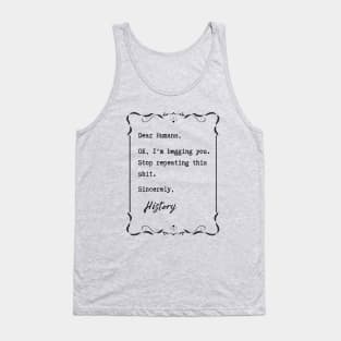 Dear Humans, Stop repeating this sh*t – History Tank Top